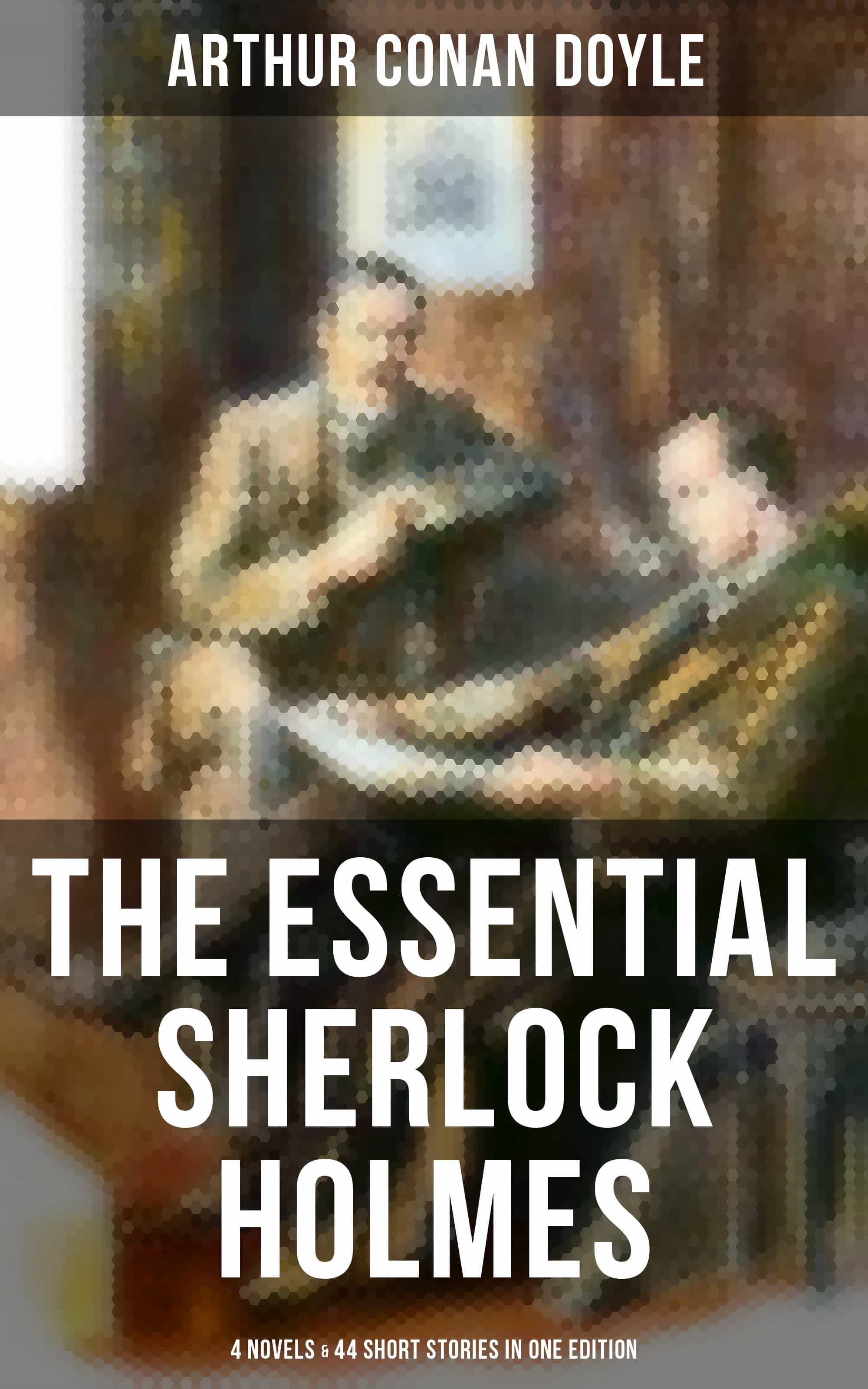 The Essential Sherlock Holmes 4 Novels 44 Short Stories In One