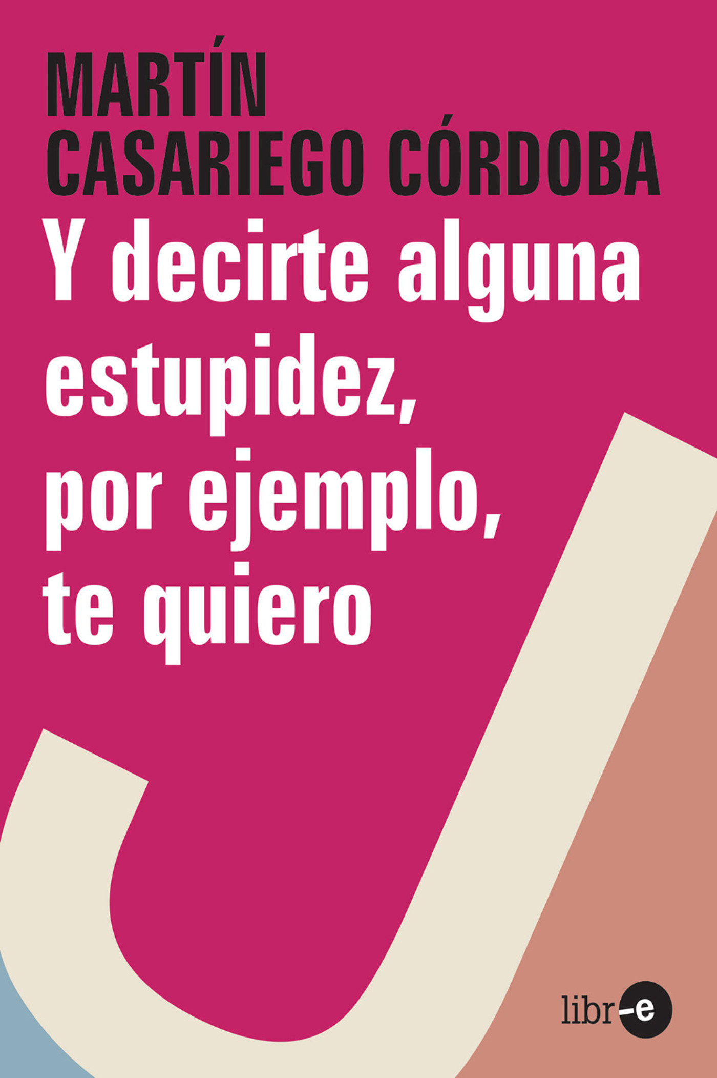 Y Decirte Alguna Estupidez, Por Ejemplo, Te Quiero (ebook) · Ebooks · El Corte Inglés