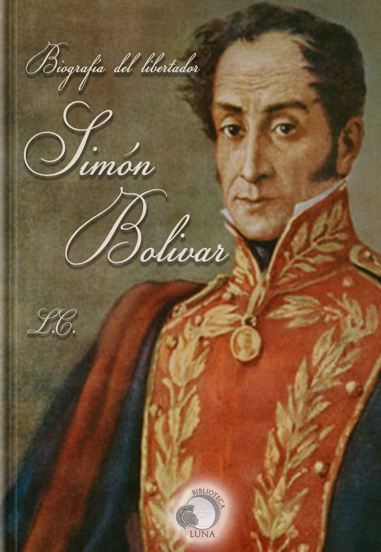 Biografía Del Libertador Simón Bolívar O La Independencia De América ...