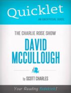 QUICKLET ON THE CHARLIE ROSE SHOW: DAVID MCCULLOUGH (CLIFFNOTES-LIKE SUMMARY) QUICKLET ON THE CHARLIE ROSE SHOW: DAVID MCCULLOUGH (CLIFFNOTES-LIKE SUMMARY)