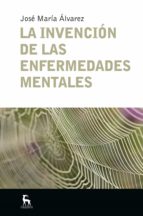LA INVENCIÓN DE LAS ENFERMEDADES MENTALES LA INVENCIÓN DE LAS ENFERMEDADES MENTALES
