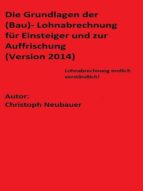 GRUNDLAGEN DER (BAU-) LOHNABRECHNUNG FÜR EINSTEIGER GRUNDLAGEN DER (BAU-) LOHNABRECHNUNG FÜR EINSTEIGER