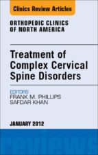TREATMENT OF COMPLEX CERVICAL SPINE DISORDERS, AN ISSUE OF ORTHOPEDIC CLINICS - E-BOOK TREATMENT OF COMPLEX CERVICAL SPINE DISORDERS, AN ISSUE OF ORTHOPEDIC CLINICS - E-BOOK