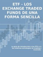 LOS EXCHANGE TRADED FUNDS DE UNA FORMA SENCILLA: La guía de introducción a los ETFs y a las relativas estrategias de trading e inversión.