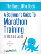 A BEGINNER'S GUIDE TO MARATHON TRAINING (RUNNING, TRAINING, FITNESS) A BEGINNER'S GUIDE TO MARATHON TRAINING (RUNNING, TRAINING, FITNESS)