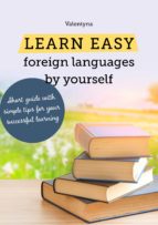 LEARN EASY FOREIGN LANGUAGES BY YOURSELF. SHORT GUIDE WITH SIMPLE TIPS FOR YOUR SUCCESSFUL LEARNING LEARN EASY FOREIGN LANGUAGES BY YOURSELF. SHORT GUIDE WITH SIMPLE TIPS FOR YOUR SUCCESSFUL LEARNING