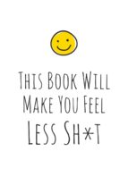 THIS BOOK WILL MAKE YOU FEEL LESS SH*T THIS BOOK WILL MAKE YOU FEEL LESS SH*T