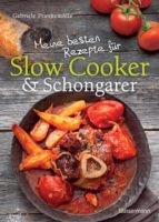 MEINE BESTEN REZEPTE FÜR SLOW COOKER UND SCHONGARER MEINE BESTEN REZEPTE FÜR SLOW COOKER UND SCHONGARER