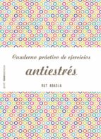 CUADERNO PRÁCTICO DE EJERCICIOS ANTIESTRÉS CUADERNO PRÁCTICO DE EJERCICIOS ANTIESTRÉS