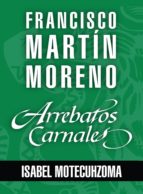 ARREBATOS CARNALES. ISABEL MOTECUHZOMA, TECUICHPO ARREBATOS CARNALES. ISABEL MOTECUHZOMA, TECUICHPO