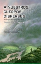 A VUESTROS CUERPOS DISPERSOS A VUESTROS CUERPOS DISPERSOS