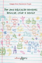 POR UMA EDUCAÇÃO SENSÍVEL: BRINCAR, CRIAR E SENTIR POR UMA EDUCAÇÃO SENSÍVEL: BRINCAR, CRIAR E SENTIR