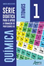 SÉRIE DIDÁTICA PARA O APOIO À FORMAÇÃO DE PROFESSORES DE QUÍMICA ? VOLUME 1 ? ÁTOMOS SÉRIE DIDÁTICA PARA O APOIO À FORMAÇÃO DE PROFESSORES DE QUÍMICA ? VOLUME 1 ? ÁTOMOS