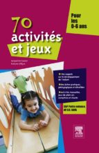 70 ACTIVITÉS ET JEUX POUR LES 0-6 ANS 70 ACTIVITÉS ET JEUX POUR LES 0-6 ANS