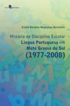 HISTÓRIA DA DISCIPLINA ESCOLAR LÍNGUA PORTUGUESA EM MATO GROSSO DO SUL (1977-2008) HISTÓRIA DA DISCIPLINA ESCOLAR LÍNGUA PORTUGUESA EM MATO GROSSO DO SUL (1977-2008)