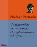Unzeitgemäße Betrachtungen. Die aphoristischen Schriften