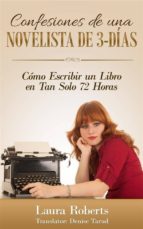 Confesiones De Una Novelista De 3-Días: Cómo Escribir Un Libro En Tan Solo 72 Horas
