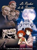 LE ROCHER DE LA SORCIÈRE, LES AVENTURIERS DE MONTMARTRE LE ROCHER DE LA SORCIÈRE, LES AVENTURIERS DE MONTMARTRE