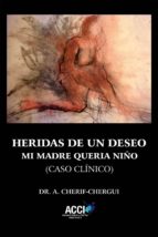 HERIDAS DE UN DESEO. MI MADRE QUERÍA NIÑO HERIDAS DE UN DESEO. MI MADRE QUERÍA NIÑO