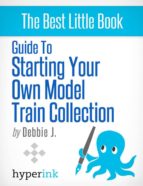 BEGINNER'S GUIDE TO STARTING YOUR OWN MODEL TRAIN COLLECTION (SCENERY, TRACK PLANS, AND LAYOUTS) BEGINNER'S GUIDE TO STARTING YOUR OWN MODEL TRAIN COLLECTION (SCENERY, TRACK PLANS, AND LAYOUTS)