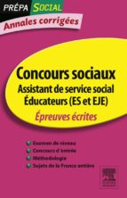 ANNALES CORRIGÉES CONCOURS ASSISTANT DE SERVICE SOCIAL ÉDUCATEUR (ES ET EJE) ANNALES CORRIGÉES CONCOURS ASSISTANT DE SERVICE SOCIAL ÉDUCATEUR (ES ET EJE)
