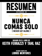RESUMEN EXTENDIDO DE NUNCA COMAS SOLO (NEVER EAT ALONE) ? BASADO EN EL LIBRO DE KEITH FERRAZZI Y TAHL RAZ RESUMEN EXTENDIDO DE NUNCA COMAS SOLO (NEVER EAT ALONE) ? BASADO EN EL LIBRO DE KEITH FERRAZZI Y TAHL RAZ