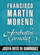 ARREBATOS CARNALES. JOSEFA ORTÍZ DE DOMÍNGUEZ ARREBATOS CARNALES. JOSEFA ORTÍZ DE DOMÍNGUEZ