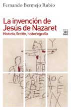 LA INVENCIÓN DE JESÚS DE NAZARET LA INVENCIÓN DE JESÚS DE NAZARET