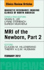 MRI OF THE NEWBORN, PART 2, AN ISSUE OF MAGNETIC RESONANCE IMAGING CLINICS - E-BOOK MRI OF THE NEWBORN, PART 2, AN ISSUE OF MAGNETIC RESONANCE IMAGING CLINICS - E-BOOK