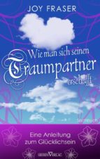 WIE MAN SICH SEINEN TRAUMPARTNER ERSCHAFFT WIE MAN SICH SEINEN TRAUMPARTNER ERSCHAFFT