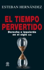 EL TIEMPO PERVERTIDO. DERECHA E IZQUIERDA EN EL SIGLO XXI EL TIEMPO PERVERTIDO. DERECHA E IZQUIERDA EN EL SIGLO XXI
