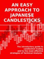 AN EASY APPROACH TO JAPANESE CANDLESTICKS. The introductory guide to candlestick trading and to the most effective strategies of Technical Analysis.