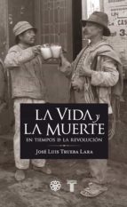 LA VIDA Y LA MUERTE EN LOS TIEMPOS DE LA REVOLUCIÓN LA VIDA Y LA MUERTE EN LOS TIEMPOS DE LA REVOLUCIÓN