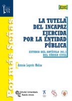 LA TUTELA DEL INCAPAZ EJERCIDA POR LA ENTIDAD PÚBLICA LA TUTELA DEL INCAPAZ EJERCIDA POR LA ENTIDAD PÚBLICA
