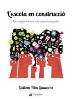 L'ESCOLA EN CONSTRUCCIÓ L'ESCOLA EN CONSTRUCCIÓ