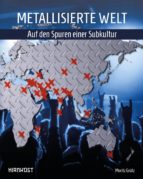 METALLISIERTE WELT - AUF DEN SPUREN EINER SUBKULTUR METALLISIERTE WELT - AUF DEN SPUREN EINER SUBKULTUR