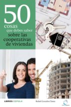 50 COSAS QUE DEBES SABER SOBRE LAS COOPERATIVAS DE VIVIENDAS 50 COSAS QUE DEBES SABER SOBRE LAS COOPERATIVAS DE VIVIENDAS