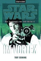 STAR WARS. DAS VERHÄNGNIS DER JEDI-RITTER 6. IM VORTEX STAR WARS. DAS VERHÄNGNIS DER JEDI-RITTER 6. IM VORTEX