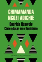 QUERIDA IJEAWELE. CÓMO EDUCAR EN EL FEMINISMO QUERIDA IJEAWELE. CÓMO EDUCAR EN EL FEMINISMO