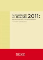 LA INVESTIGACIÓN EN UNIANDES 2011: PERSPECTIVAS DE LA INTERNACIONALIZACIÓN LA INVESTIGACIÓN EN UNIANDES 2011: PERSPECTIVAS DE LA INTERNACIONALIZACIÓN