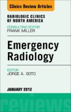 EMERGENCY RADIOLOGY, AN ISSUE OF RADIOLOGIC CLINICS OF NORTH AMERICA - E-BOOK EMERGENCY RADIOLOGY, AN ISSUE OF RADIOLOGIC CLINICS OF NORTH AMERICA - E-BOOK