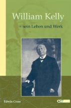 WILLIAM KELLY - SEIN LEBEN UND WERK WILLIAM KELLY - SEIN LEBEN UND WERK