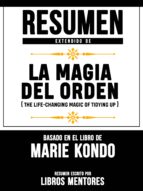RESUMEN EXTENDIDO DE LA MAGIA DEL ORDEN (THE LIFE-CHANGING OF TIDYING UP) ? BASADO EN EL LIBRO DE MARIE KONDO RESUMEN EXTENDIDO DE LA MAGIA DEL ORDEN (THE LIFE-CHANGING OF TIDYING UP) ? BASADO EN EL LIBRO DE MARIE KONDO