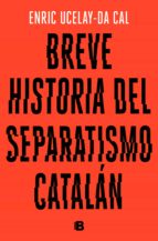 BREVE HISTORIA DEL SEPARATISMO CATALÁN BREVE HISTORIA DEL SEPARATISMO CATALÁN