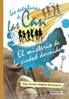 LAS AVENTURAS DE LAS CAN Y SUS AMIGOS. EL MISTERIO DE LA CIUDAD DORMIDA LAS AVENTURAS DE LAS CAN Y SUS AMIGOS. EL MISTERIO DE LA CIUDAD DORMIDA