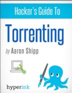 HACKER'S GUIDE TO TORRENTING HACKER'S GUIDE TO TORRENTING