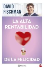 LA ALTA RENTABILIDAD DE LA FELICIDAD LA ALTA RENTABILIDAD DE LA FELICIDAD