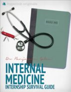 THE INTERNAL MEDICINE INTERNSHIP SURVIVAL GUIDE (BY A YALE RESIDENT) THE INTERNAL MEDICINE INTERNSHIP SURVIVAL GUIDE (BY A YALE RESIDENT)