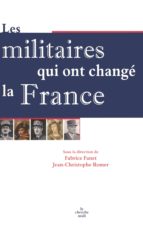 LES MILITAIRES QUI ONT CHANGÉ LA FRANCE LES MILITAIRES QUI ONT CHANGÉ LA FRANCE