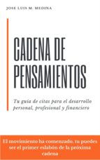CADENA DE PENSAMIENTOS: TU GUÍA DE CITAS PARA EL DESARROLLO PERSONAL, PROFESIONAL Y FINANCIERO CADENA DE PENSAMIENTOS: TU GUÍA DE CITAS PARA EL DESARROLLO PERSONAL, PROFESIONAL Y FINANCIERO
